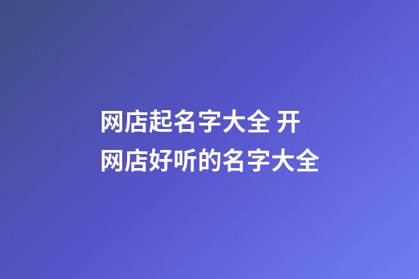 网店起名字大全 开网店好听的名字大全